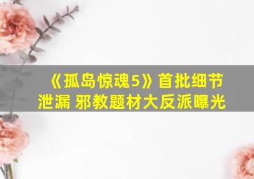 《孤岛惊魂5》首批细节泄漏 邪教题材大反派曝光